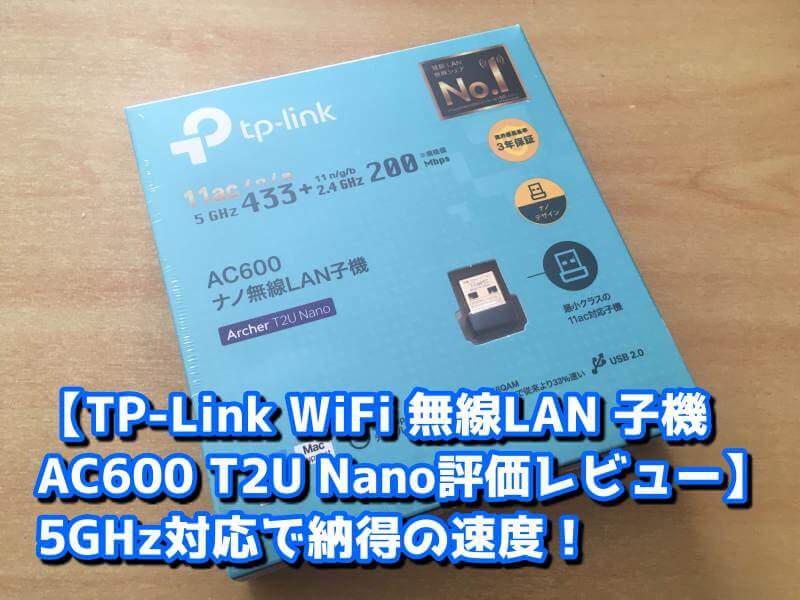 TP-Link WiFi 無線LAN 子機 AC600 T2U Nano評価レビュー】5GHz対応で納得の速度！ - LifeEdge-ライフエッジ-